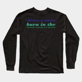 Embers of passion burn in the journey where we belong (1) Long Sleeve T-Shirt